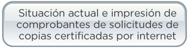 Situación actual e impresión de comprobantes de solicitudes de copias cerfificadas por internet